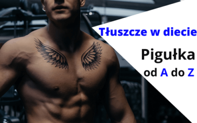 Tłuszcz w Diecie! Pigułka od A do Z